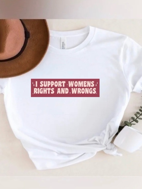Tops - I Support Women’s Rights and Wrongs Shirt Funny Graphic Tee Trendy Top